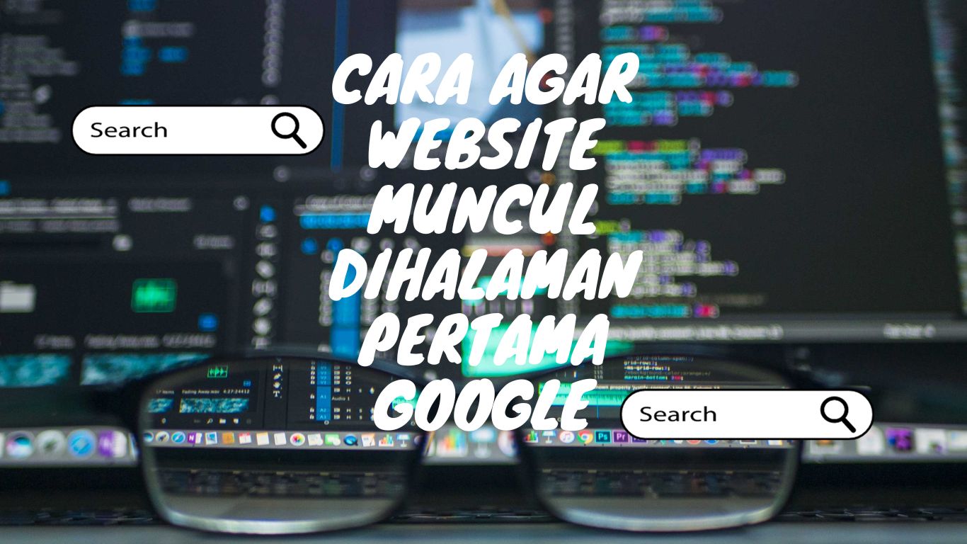 Cara Mudah Agar Website Muncul Dihalaman Pertama Google. Bersaing di halaman pertama Google adalah suatu prestasi yang diidamkan oleh setiap pemilik situs website.