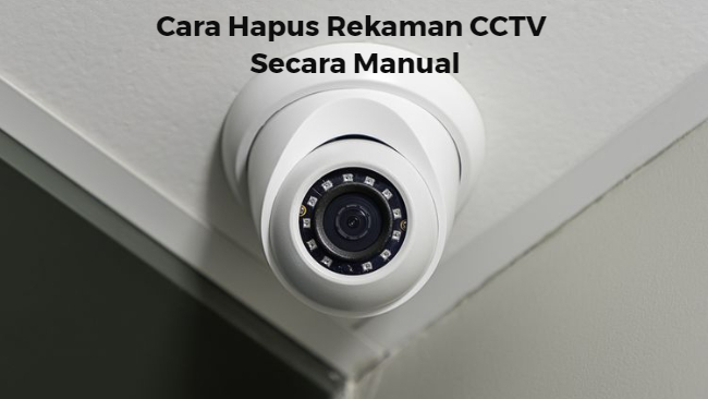 Cara Hapus Rekaman CCTV Secara Manual
