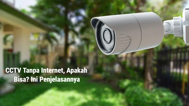 CCTV Tanpa Internet, Apakah Bisa_ Ini Penjelasannya