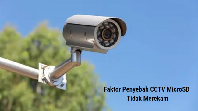 Faktor Penyebab CCTV MicroSD Tidak Merekam