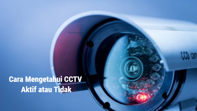 Mudah, Seperti Ini Cara Mengetahui CCTV Aktif atau Tidak!