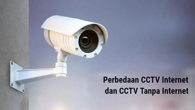 Perbedaan CCTV Internet dan CCTV Tanpa Internet