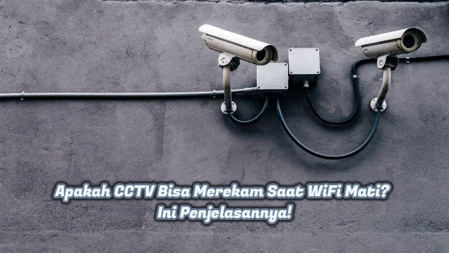 Apakah CCTV Bisa Merekam Saat WiFi Mati? Ini Penjelasannya!