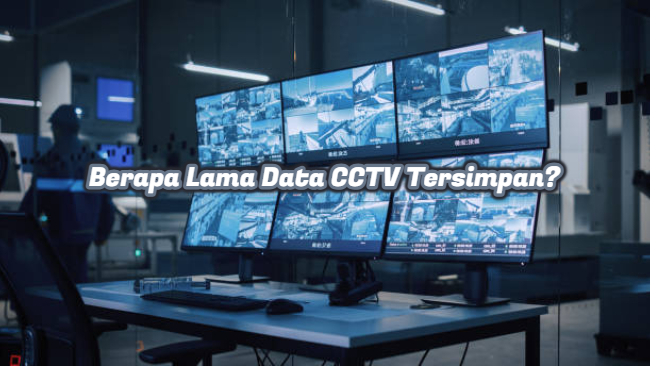 Berapa Lama Data CCTV Tersimpan?