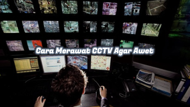 Cara Merawat CCTV Agar Awet