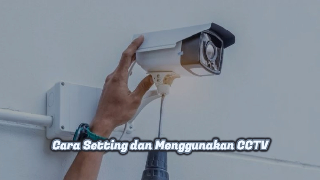 Cara Setting dan Menggunakan CCTV