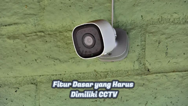 Fitur Dasar yang Harus Dimiliki CCTV
