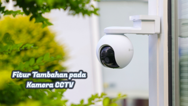 Fitur Tambahan pada Kamera CCTV
