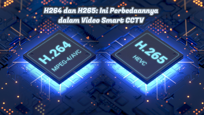 H264 dan H265: Ini Perbedaannya dalam Video Smart CCTV