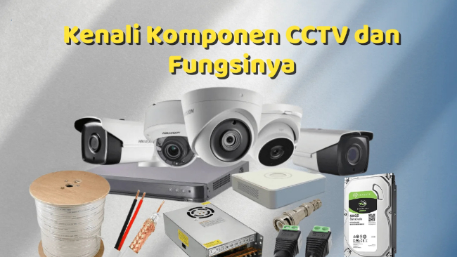 Inilah 7 Komponen CCTV dan Fungsinya yang Harus Diketahui