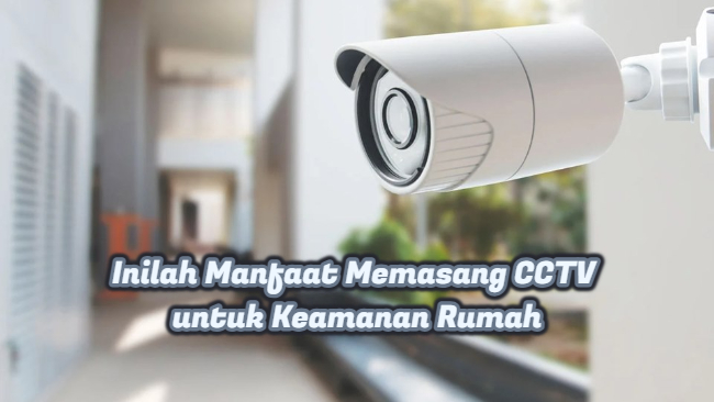 Inilah Manfaat Memasang CCTV untuk Keamanan Rumah