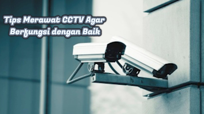 Inilah Tips Merawat CCTV Agar Berfungsi dengan Baik
