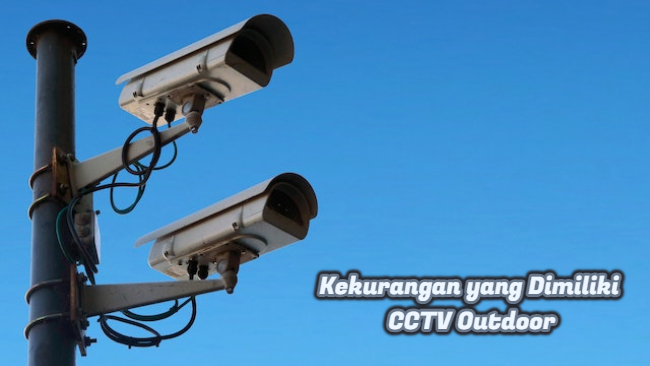 Kekurangan yang Dimiliki CCTV Outdoor