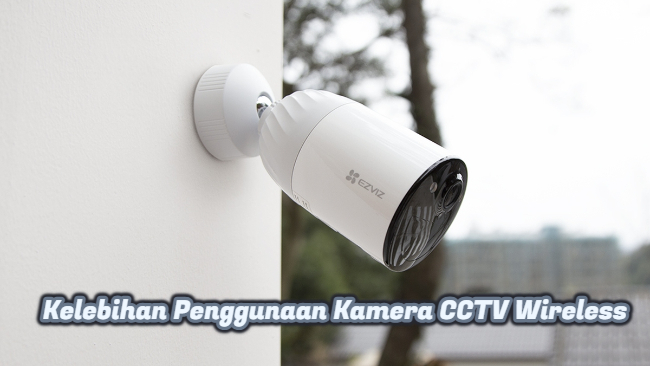 Kelebihan Penggunaan Kamera CCTV Wireless