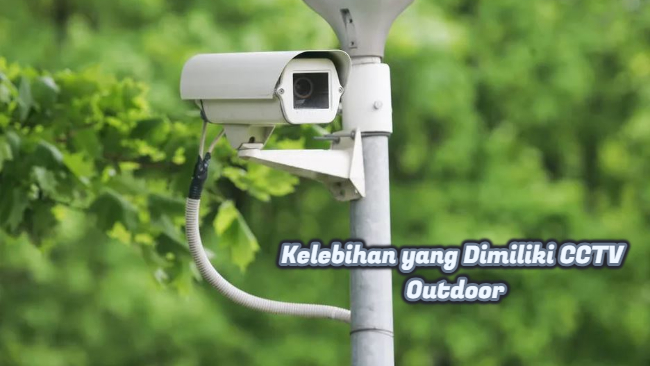 Kelebihan yang Dimiliki CCTV Outdoor
