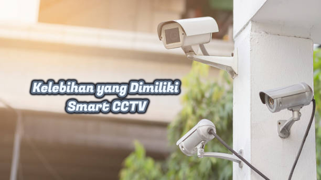 Kelebihan yang Dimiliki Smart CCTV