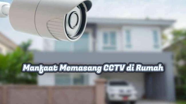 Manfaat Memasang CCTV di Rumah