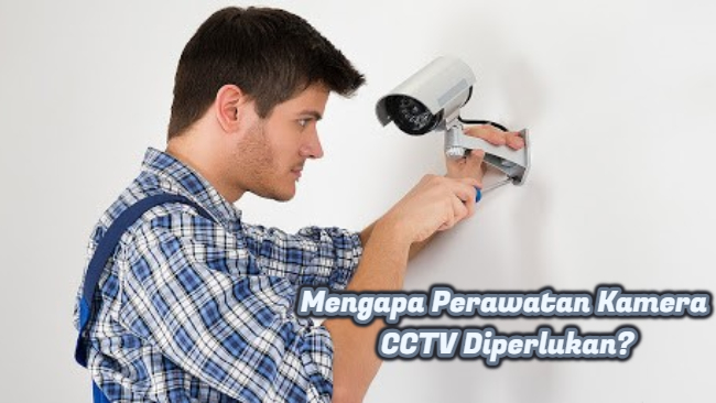 Mengapa Perawatan Kamera CCTV Diperlukan?