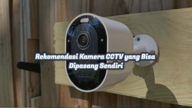Rekomendasi Kamera CCTV yang Bisa Dipasang Sendiri