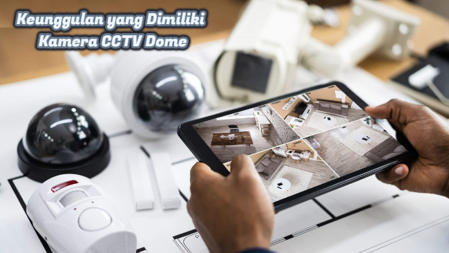 Keunggulan yang Dimiliki Kamera CCTV Dome