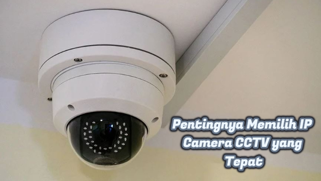 Pentingnya Memilih IP Camera CCTV yang Tepat