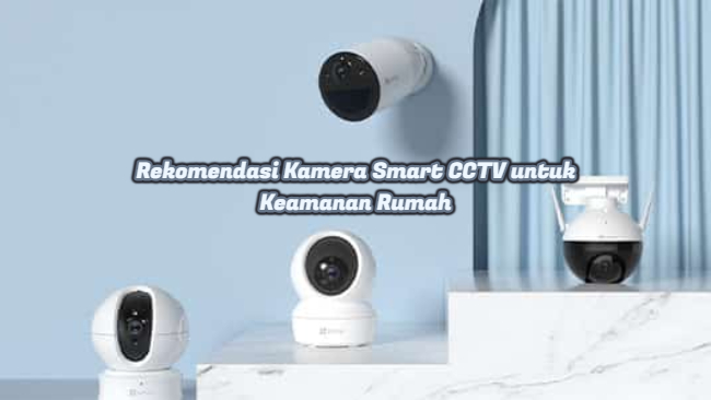 Rekomendasi Kamera Smart CCTV untuk Keamanan Rumah