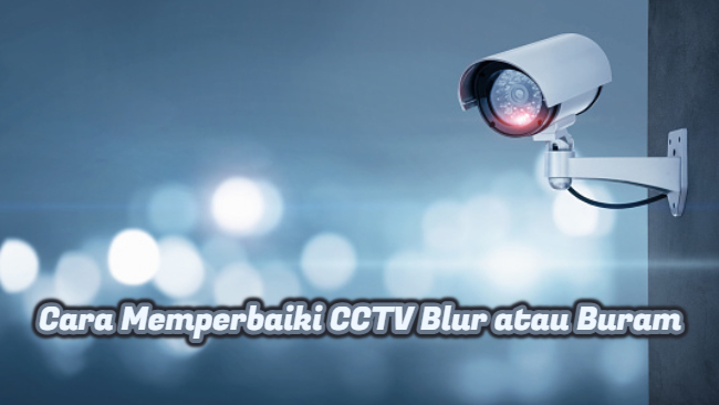 Cara Memperbaiki CCTV Blur atau Buram