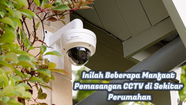 Inilah Beberapa Manfaat Pemasangan CCTV di Sekitar Perumahan