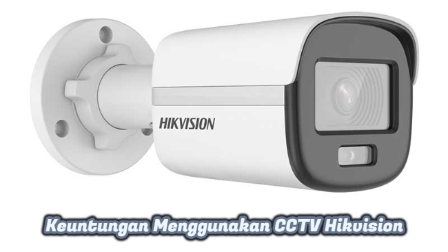 Keuntungan Menggunakan CCTV Hikvision