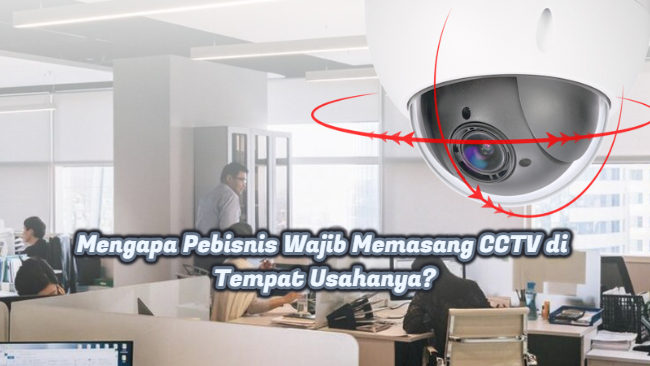 Mengapa Pebisnis Wajib Memasang CCTV di Tempat Usahanya_