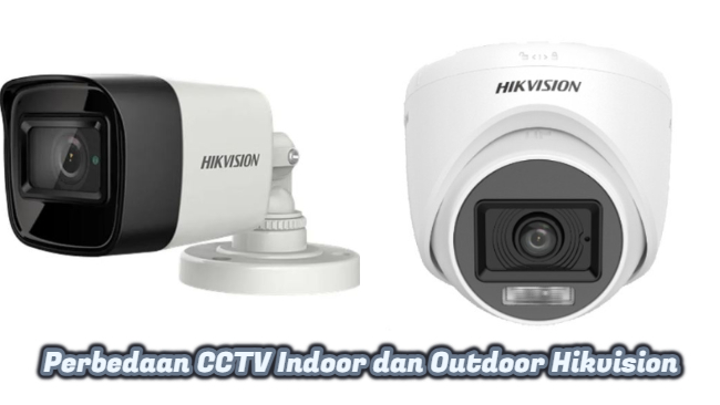 Perbedaan CCTV Indoor dan Outdoor Hikvision