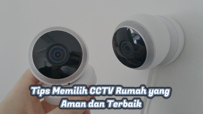 Tips Memilih CCTV Rumah yang Aman dan Terbaik