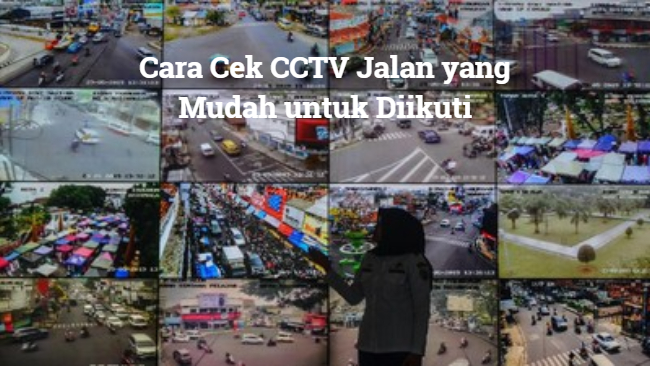 Cara Cek CCTV Jalan yang Mudah untuk Diikuti