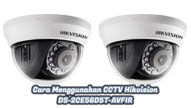 Cara Menggunakan CCTV Hikvision DS-2CE56D5T-AVFIR