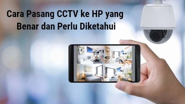 Cara Pasang CCTV ke HP yang Benar dan Perlu Diketahui