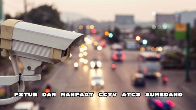 Fitur dan Manfaat CCTV ATCS Sumedang