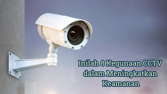 Inilah 8 Kegunaan CCTV dalam Meningkatkan Keamanan