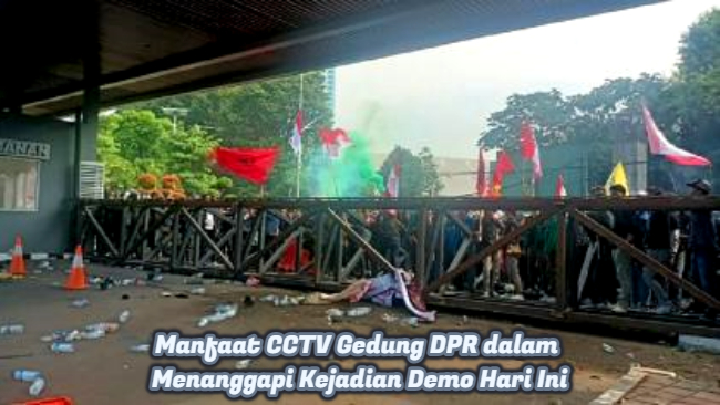 Manfaat CCTV Gedung DPR dalam Menanggapi Kejadian Demo Hari Ini