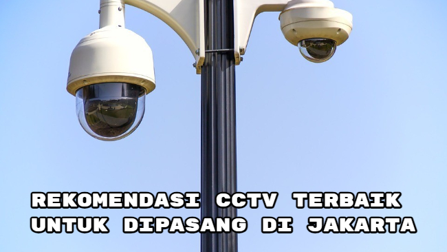 Rekomendasi CCTV Terbaik untuk Dipasang di Jakarta