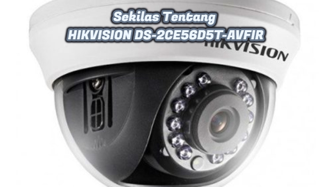 Sekilas Tentang HIKVISION DS-2CE56D5T-AVFIR