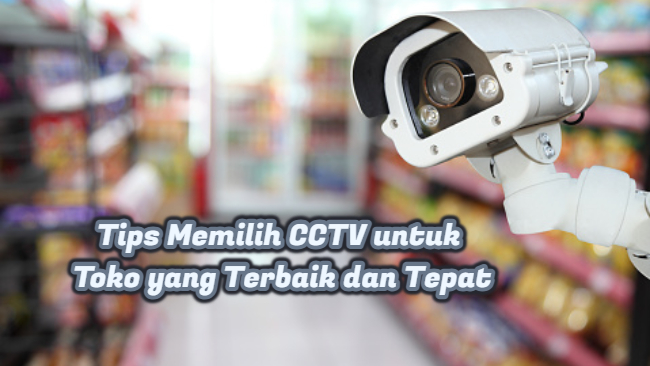 Tips Memilih CCTV untuk Toko yang Terbaik dan Tepat