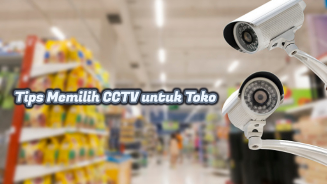 Tips Memilih CCTV untuk Toko