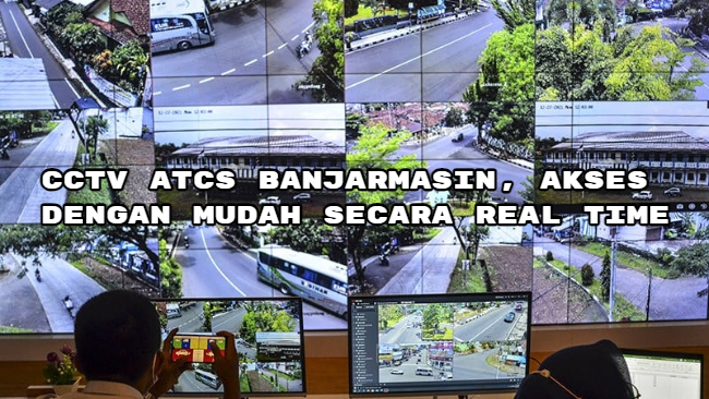 CCTV ATCS Banjarmasin, Akses dengan Mudah Secara Real Time