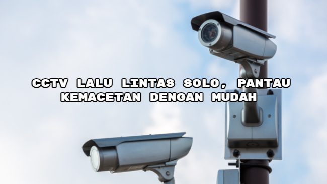 CCTV Lalu Lintas Solo, Pantau Kemacetan dengan Mudah