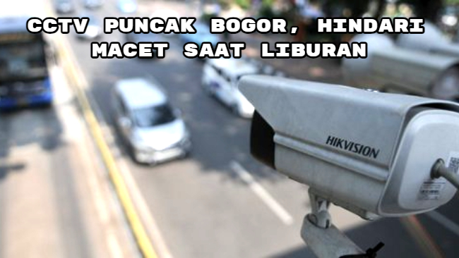 CCTV Puncak Bogor, Hindari Macet Saat Liburan