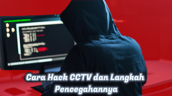 Cara Hack CCTV dan Langkah Pencegahannya