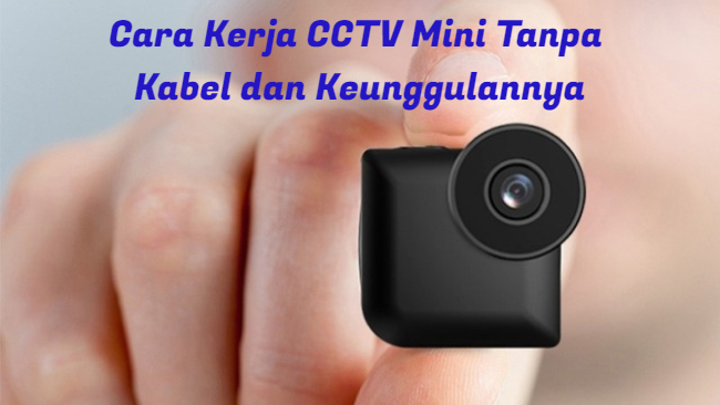 Cara Kerja CCTV Mini Tanpa Kabel dan Keunggulannya