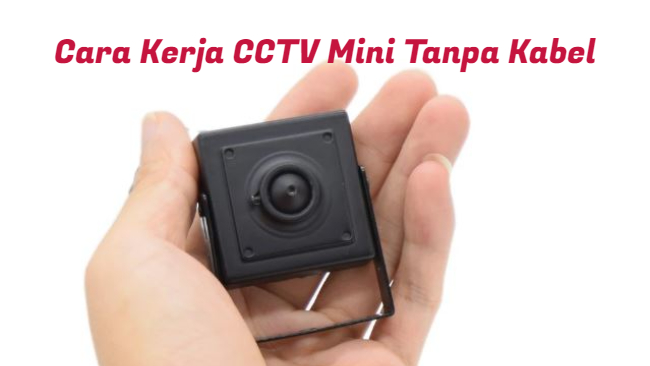 Cara Kerja CCTV Mini Tanpa Kabel