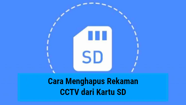 Cara Menghapus Rekaman CCTV dari Kartu SD