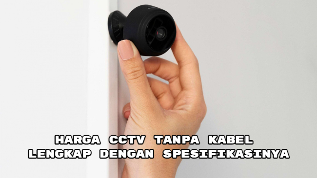 Harga CCTV Tanpa Kabel Lengkap dengan Spesifikasinya